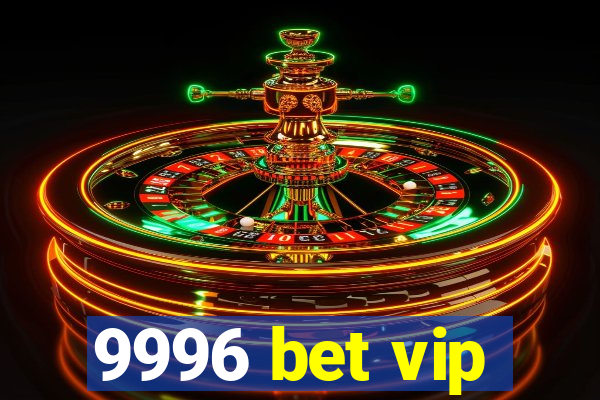 9996 bet vip